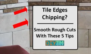 Red arrows point to chipped edges on cut stone tile. A sign reads "Tile Edges Chipping? Smooth Rough Cuts With These 5 Tips.