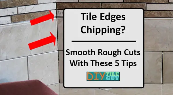Red arrows point to chipped edges on cut stone tile. A sign reads "Tile Edges Chipping? Smooth Rough Cuts With These 5 Tips.