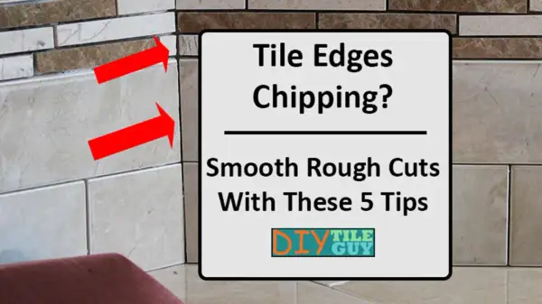 Red arrows point to chipped edges on cut stone tile. A sign reads "Tile Edges Chipping? Smooth Rough Cuts With These 5 Tips.
